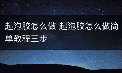 起泡胶怎么做 起泡胶怎么做简单教程三步