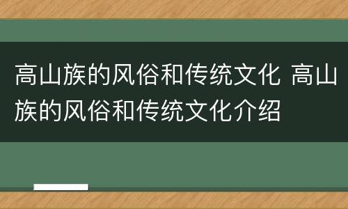 高山族的风俗和传统文化 高山族的风俗和传统文化介绍