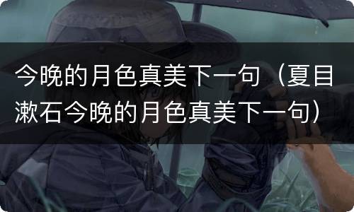 今晚的月色真美下一句（夏目漱石今晚的月色真美下一句）