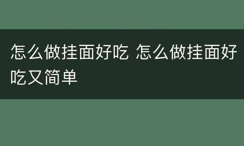 怎么做挂面好吃 怎么做挂面好吃又简单