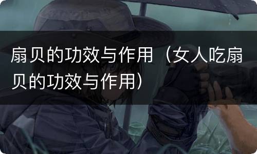 扇贝的功效与作用（女人吃扇贝的功效与作用）