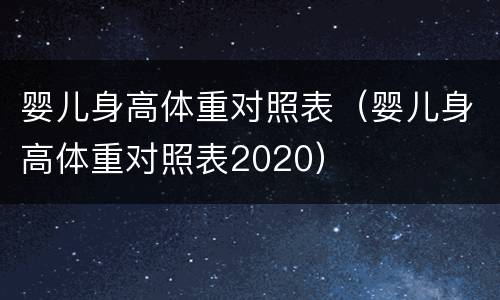 婴儿身高体重对照表（婴儿身高体重对照表2020）