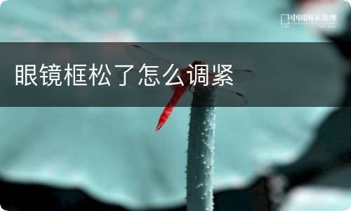 眼镜框松了怎么调紧