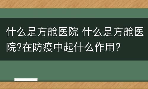 什么是方舱医院 什么是方舱医院?在防疫中起什么作用?
