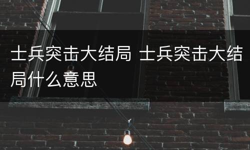 士兵突击大结局 士兵突击大结局什么意思