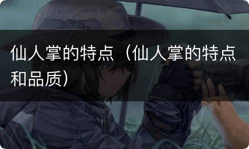 仙人掌的特点（仙人掌的特点和品质）