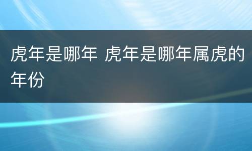 虎年是哪年 虎年是哪年属虎的年份