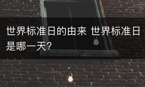 世界标准日的由来 世界标准日是哪一天?