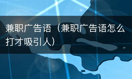 兼职广告语（兼职广告语怎么打才吸引人）