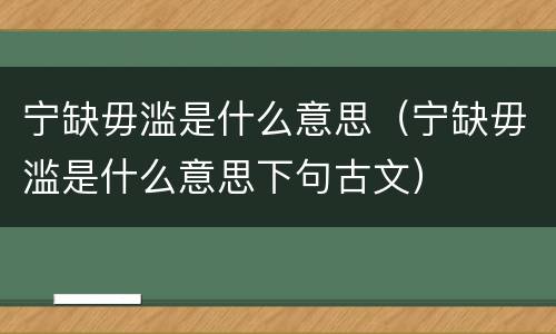 宁缺毋滥是什么意思（宁缺毋滥是什么意思下句古文）