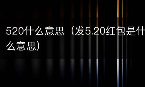 520什么意思（发5.20红包是什么意思）