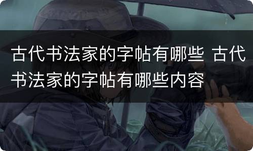 古代书法家的字帖有哪些 古代书法家的字帖有哪些内容