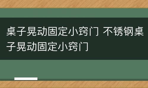 桌子晃动固定小窍门 不锈钢桌子晃动固定小窍门