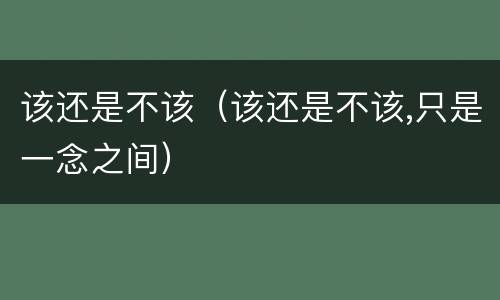 该还是不该（该还是不该,只是一念之间）