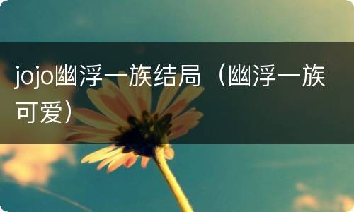 jojo幽浮一族结局（幽浮一族可爱）