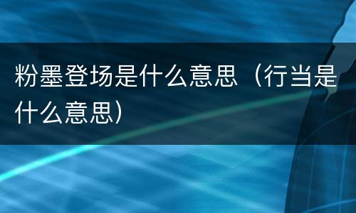粉墨登场是什么意思（行当是什么意思）