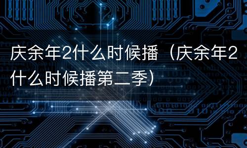 庆余年2什么时候播（庆余年2什么时候播第二季）