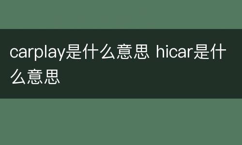 carplay是什么意思 hicar是什么意思