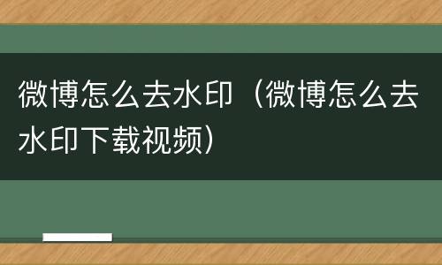 微博怎么去水印（微博怎么去水印下载视频）