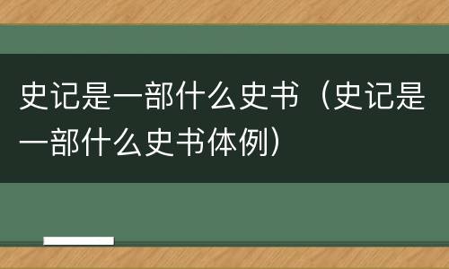 史记是一部什么史书（史记是一部什么史书体例）