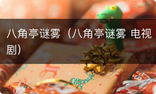 八角亭谜雾（八角亭谜雾 电视剧）
