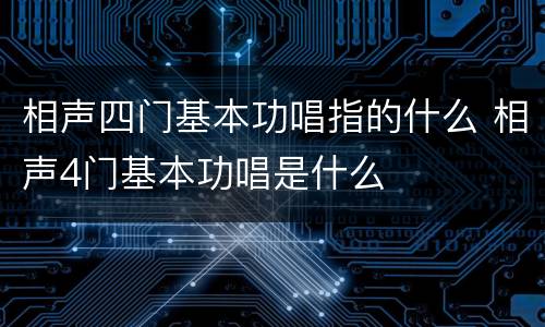 相声四门基本功唱指的什么 相声4门基本功唱是什么