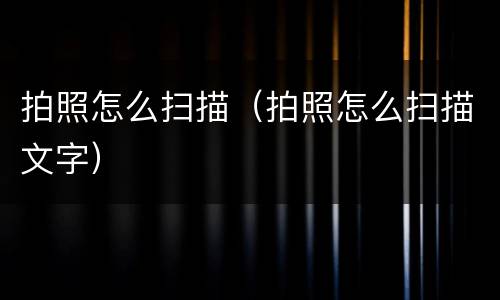 拍照怎么扫描（拍照怎么扫描文字）