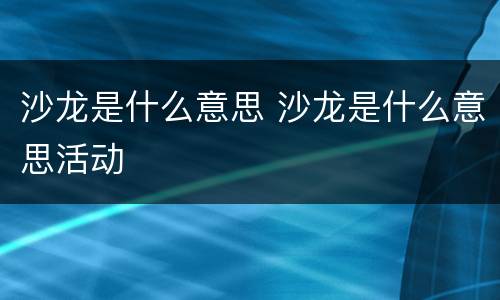 沙龙是什么意思 沙龙是什么意思活动