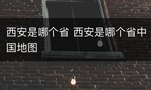 西安是哪个省 西安是哪个省中国地图