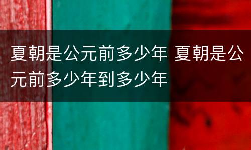 夏朝是公元前多少年 夏朝是公元前多少年到多少年