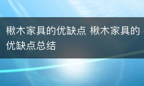 楸木家具的优缺点 楸木家具的优缺点总结