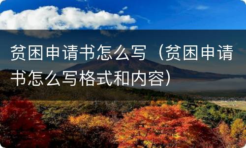 贫困申请书怎么写（贫困申请书怎么写格式和内容）