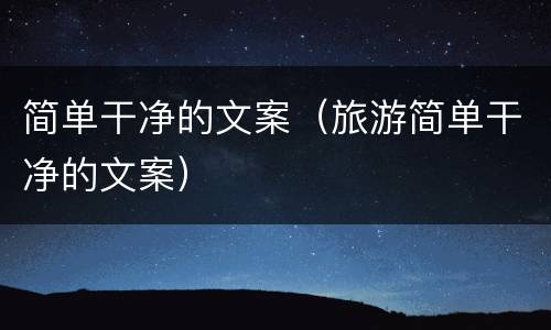 简单干净的文案（旅游简单干净的文案）