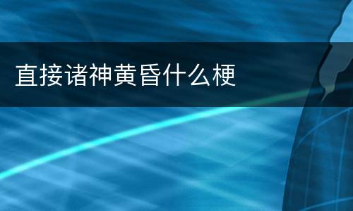直接诸神黄昏什么梗