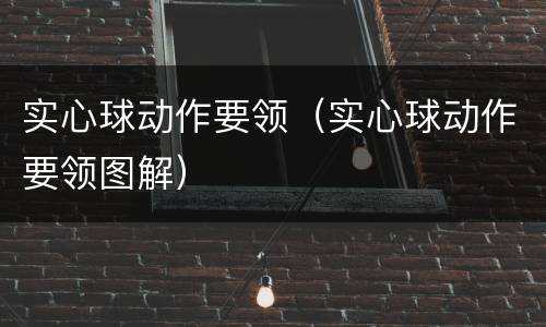 实心球动作要领（实心球动作要领图解）