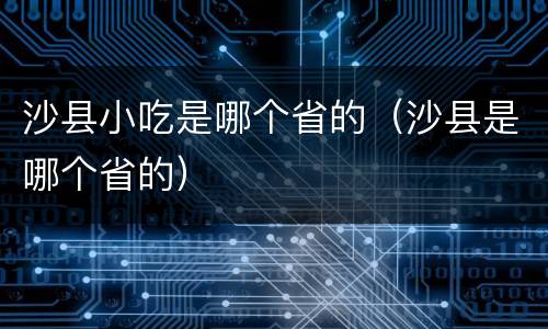 沙县小吃是哪个省的（沙县是哪个省的）