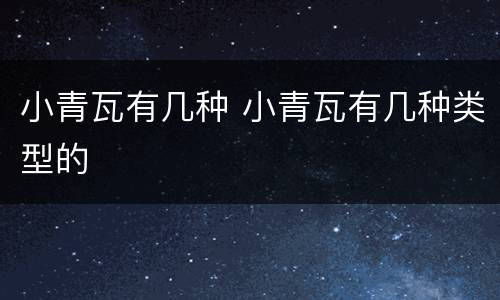 小青瓦有几种 小青瓦有几种类型的
