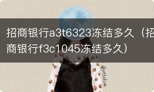 招商银行a3t6323冻结多久（招商银行f3c1045冻结多久）