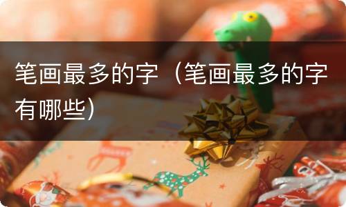 笔画最多的字（笔画最多的字有哪些）
