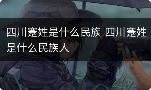四川蹇姓是什么民族 四川蹇姓是什么民族人
