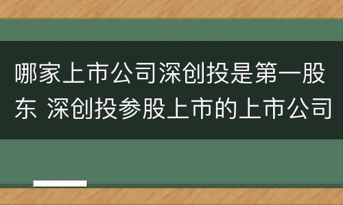 哪家上市公司深创投是第一股东 深创投参股上市的上市公司