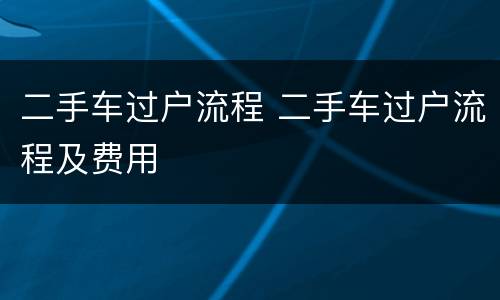 二手车过户流程 二手车过户流程及费用