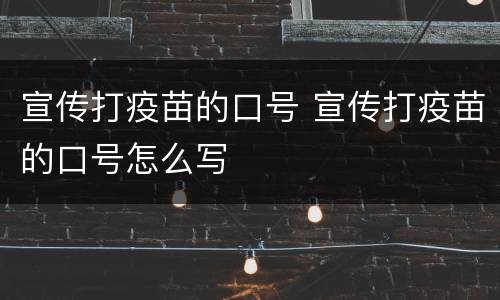 宣传打疫苗的口号 宣传打疫苗的口号怎么写