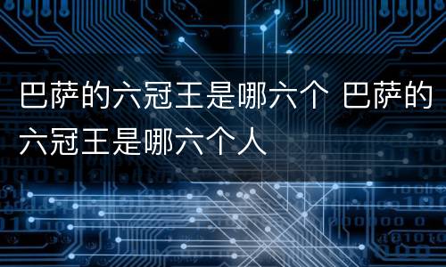 巴萨的六冠王是哪六个 巴萨的六冠王是哪六个人