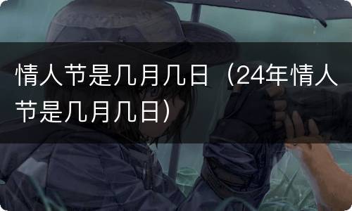 情人节是几月几日（24年情人节是几月几日）