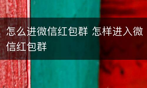 怎么进微信红包群 怎样进入微信红包群