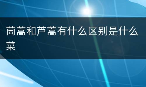 茼蒿和芦蒿有什么区别是什么菜