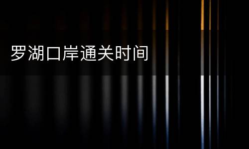 罗湖口岸通关时间
