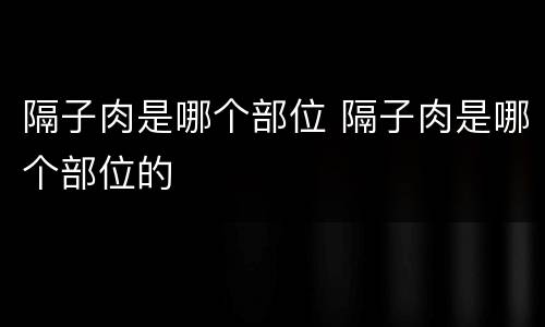 隔子肉是哪个部位 隔子肉是哪个部位的