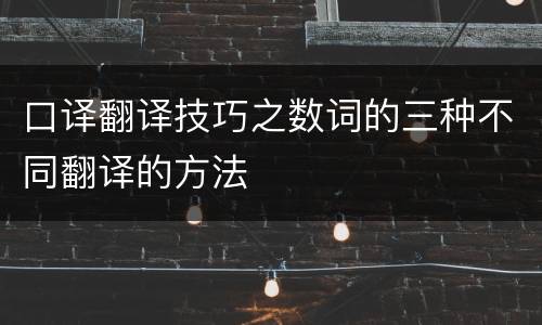 口译翻译技巧之数词的三种不同翻译的方法